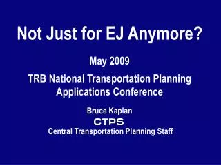 Not Just for EJ Anymore? May 2009 . TRB National Transportation Planning Applications Conference