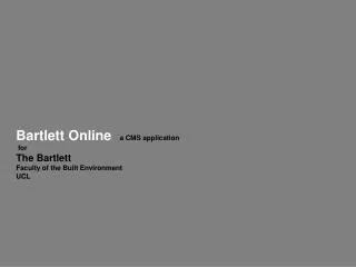 Bartlett Online a CMS application for The Bartlett Faculty of the Built Environment UCL