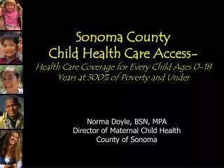 Norma Doyle, BSN, MPA Director of Maternal Child Health County of Sonoma