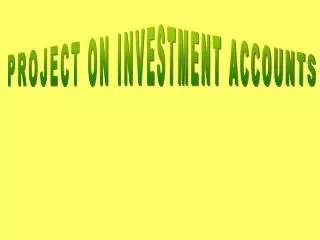 PROJECT ON INVESTMENT ACCOUNTS
