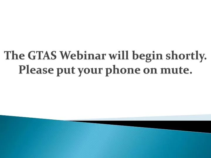 the gtas webinar will begin shortly please put your phone on mute
