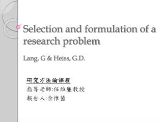 Selection and formulation of a research problem Lang, G &amp; Heiss, G.D.