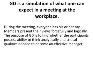 GD is a simulation of what one can expect in a meeting at the workplace.