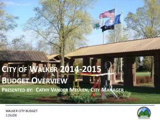 City of Walker 2014-2015 Budget Overview Presented by: Cathy Vander Meulen, City Manager