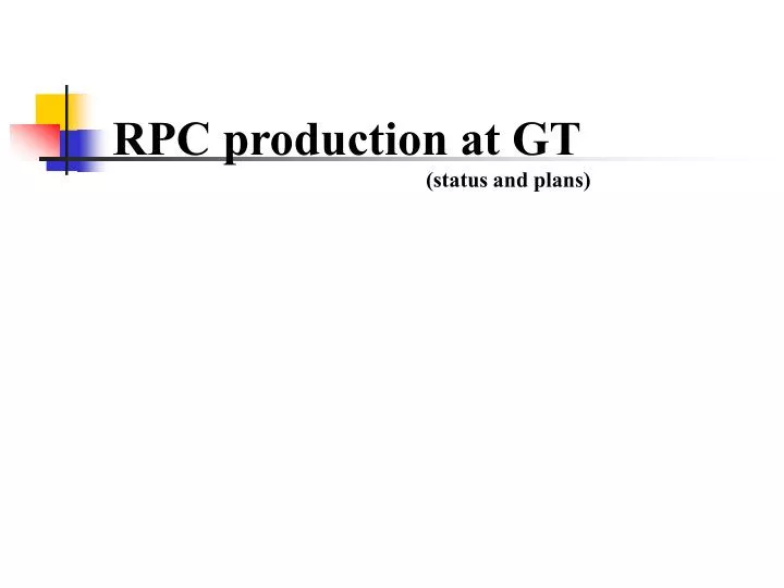 rpc production at gt status and plans