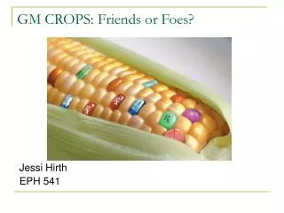 GM CROPS: Friends or Foes?