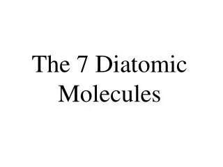 The 7 Diatomic Molecules