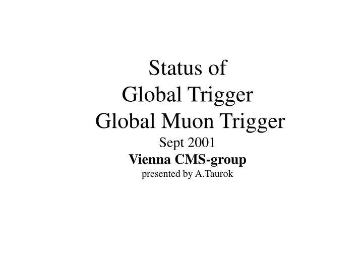 status of global trigger global muon trigger sept 2001 vienna cms group presented by a taurok