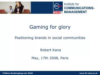 Gaming for glory Positioning brands in social communities Robert Kana May, 17th 2008, Paris
