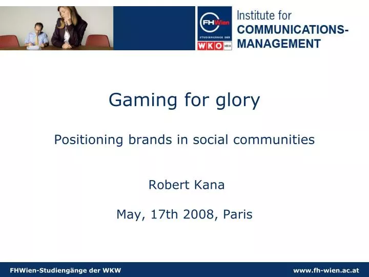 gaming for glory positioning brands in social communities robert kana may 17th 2008 paris