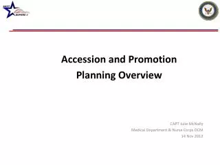 Accession and Promotion Planning Overview CAPT Julie McNally Medical Department &amp; Nurse Corps OCM