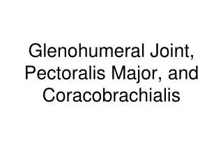 Glenohumeral Joint, Pectoralis Major, and Coracobrachialis