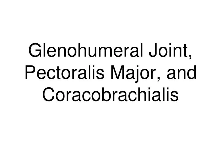 glenohumeral joint pectoralis major and coracobrachialis