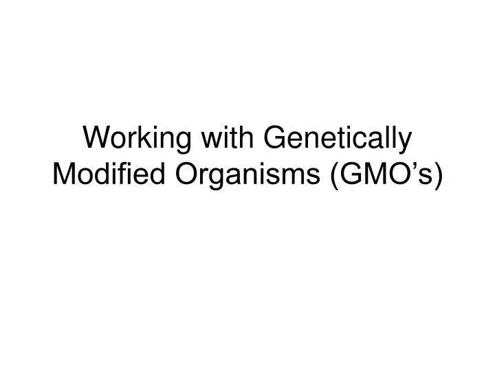 working with genetically modified organisms gmo s