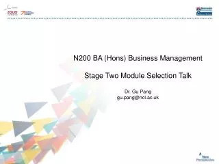 N200 BA (Hons) Business Management Stage Two Module Selection Talk Dr. Gu Pang gu.pang@ncl.ac.uk