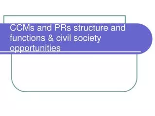 CCMs and PRs structure and functions &amp; civil society opportunities