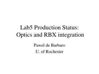 Lab5 Production Status: Optics and RBX integration