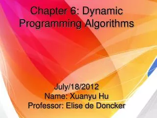 Chapter 6: Dynamic Programming Algorithms July/18/2012 Name: Xuanyu Hu Professor: Elise de Doncker