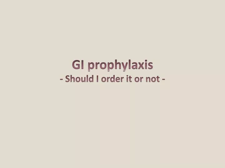 gi prophylaxis should i order it or not