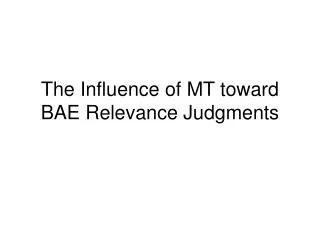 The Influence of MT toward BAE Relevance Judgments