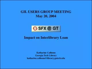 GIL USERS GROUP MEETING May 20, 2004 Impact on Interlibrary Loan Katharine Calhoun