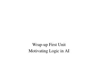 Wrap-up First Unit Motivating Logic in AI
