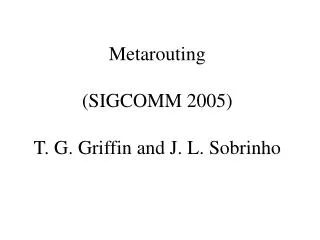 Metarouting (SIGCOMM 2005) T. G. Griffin and J. L. Sobrinho