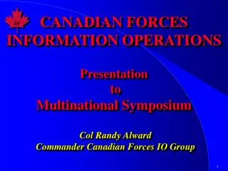 CANADIAN FORCES INFORMATION OPERATIONS Presentation to Multinational Symposium