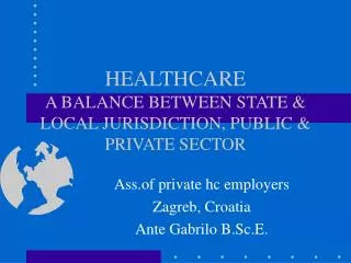 HEALTHCARE A BALANCE BETWEEN STATE &amp; LOCAL JURISDICTION, PUBLIC &amp; PRIVATE SECTOR