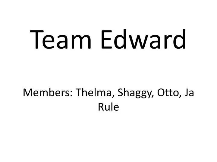 team edward members thelma shaggy otto ja rule