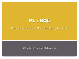 PL / SQL P rocedural L anguage / S tructured Q uery L anguage