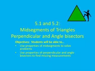 5.1 and 5.2: Midsegments of Triangles Perpendicular and Angle bisectors