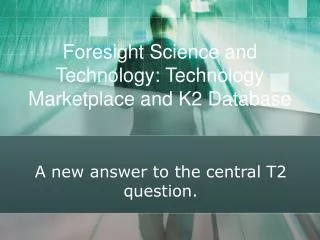 Foresight Science and Technology: Technology Marketplace and K2 Database