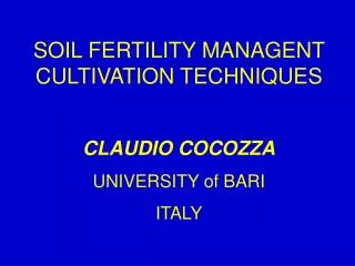 SOIL FERTILITY MANAGENT CULTIVATION TECHNIQUES CLAUDIO COCOZZA UNIVERSITY of BARI ITALY