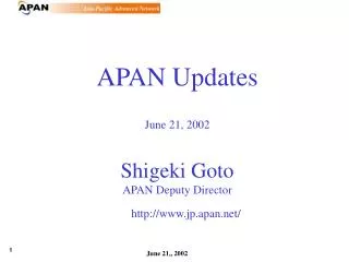 APAN Updates June 21, 2002 Shigeki Goto APAN Deputy Director jp.apan/