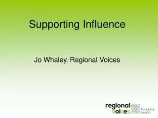 Supporting Influence Jo Whaley , Regional Voices