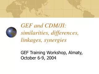 GEF and CDM/JI: similarities, differences, linkages, synergies