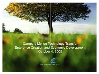 Carnegie Mellon Technology Transfer Enterprise Creation and Economic Development October 4, 2005