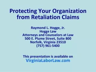 Protecting Your Organization from Retaliation Claims Raymond L. Hogge, Jr.