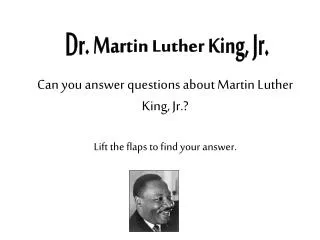 Can you answer questions about Martin Luther King, Jr.? Lift the flaps to find your answer.