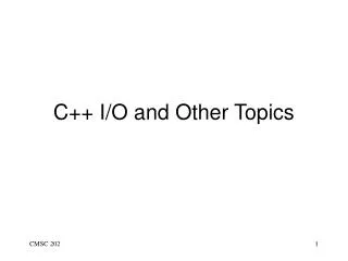 C++ I/O and Other Topics