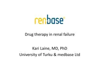 Drug therapy in renal failure Kari Laine, MD, PhD University of Turku &amp; medbase Ltd