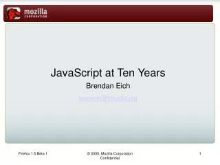 JavaScript at Ten Years Brendan Eich brendan@mozilla