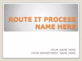 ROUTE IT PROCESS NAME HERE