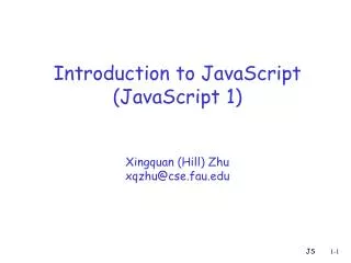 Introduction to JavaScript (JavaScript 1) Xingquan (Hill) Zhu xqzhu@cse.fau
