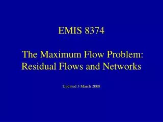 EMIS 8374 The Maximum Flow Problem: Residual Flows and Networks Updated 3 March 2008