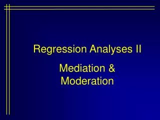 Regression Analyses II Mediation &amp; Moderation