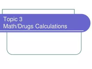Topic 3 Math/Drugs Calculations