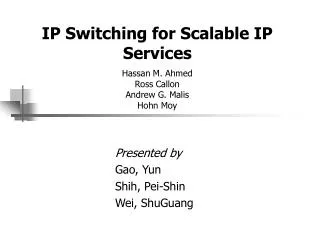 IP Switching for Scalable IP Services Hassan M. Ahmed Ross Callon Andrew G. Malis Hohn Moy