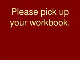 Please pick up your workbook.